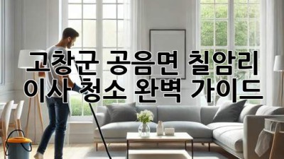고창군 공음면 칠암리 이사 청소 완벽 가이드