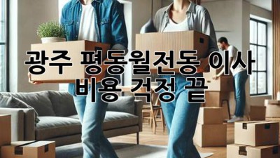 광주 평동월전동 이사, 비용 걱정 끝!